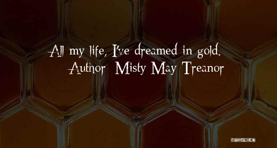 Misty May-Treanor Quotes: All My Life, I've Dreamed In Gold.