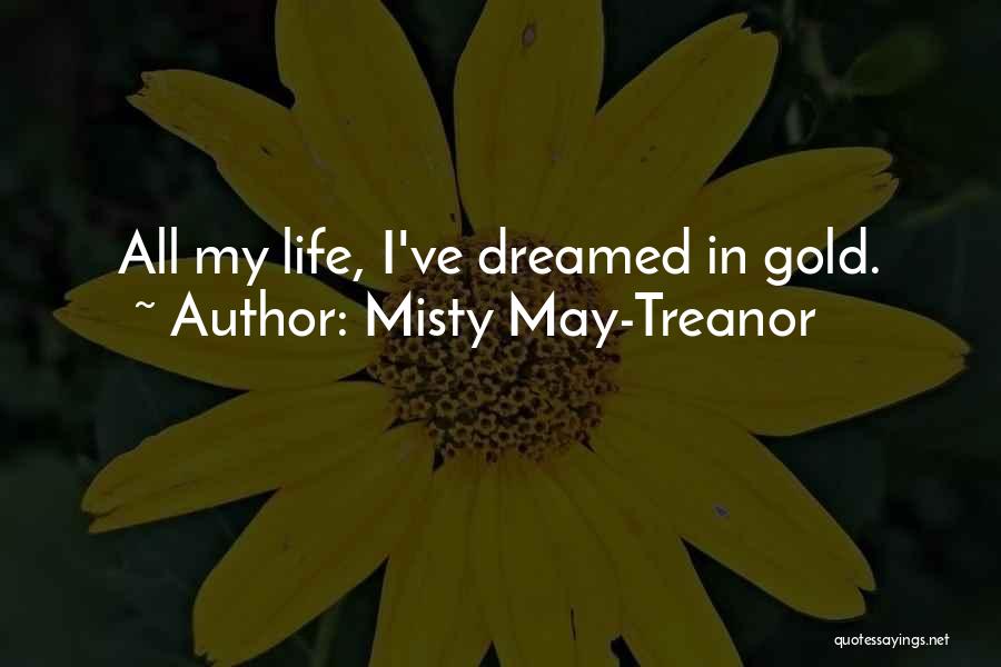 Misty May-Treanor Quotes: All My Life, I've Dreamed In Gold.