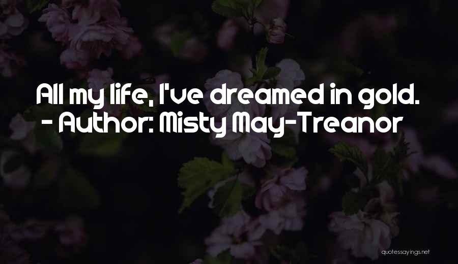 Misty May-Treanor Quotes: All My Life, I've Dreamed In Gold.