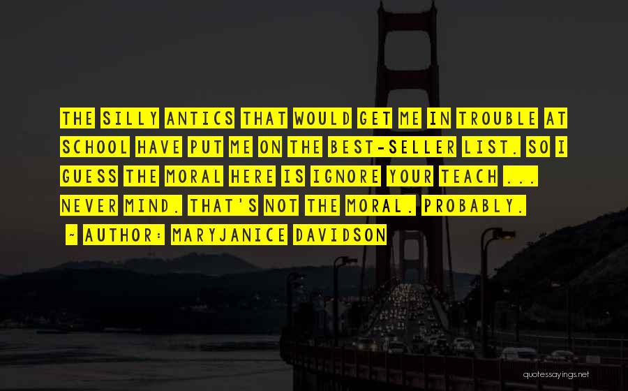 MaryJanice Davidson Quotes: The Silly Antics That Would Get Me In Trouble At School Have Put Me On The Best-seller List. So I