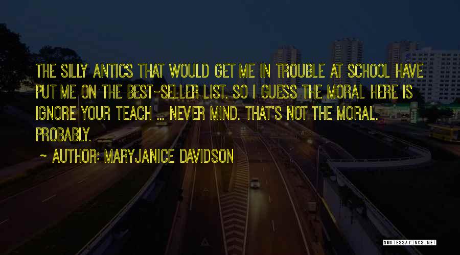 MaryJanice Davidson Quotes: The Silly Antics That Would Get Me In Trouble At School Have Put Me On The Best-seller List. So I