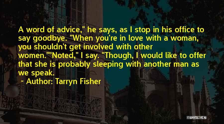 Tarryn Fisher Quotes: A Word Of Advice, He Says, As I Stop In His Office To Say Goodbye. When You're In Love With