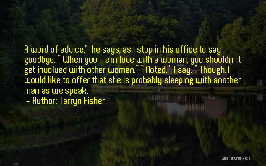 Tarryn Fisher Quotes: A Word Of Advice, He Says, As I Stop In His Office To Say Goodbye. When You're In Love With