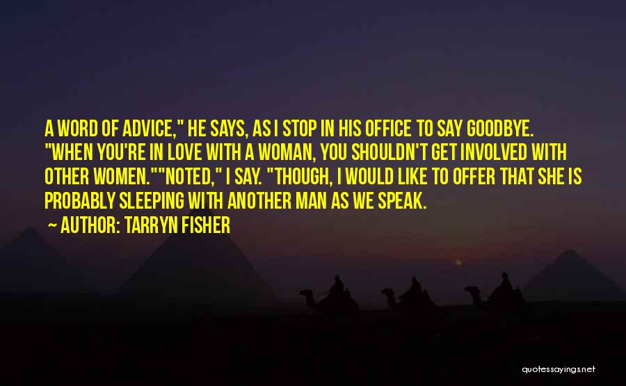 Tarryn Fisher Quotes: A Word Of Advice, He Says, As I Stop In His Office To Say Goodbye. When You're In Love With