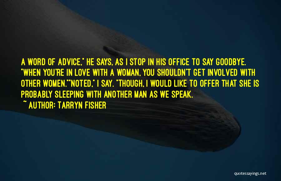 Tarryn Fisher Quotes: A Word Of Advice, He Says, As I Stop In His Office To Say Goodbye. When You're In Love With