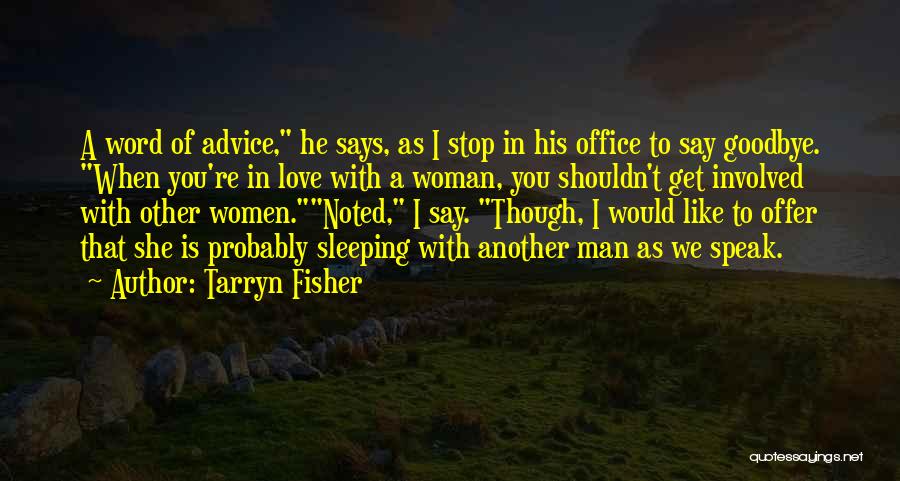 Tarryn Fisher Quotes: A Word Of Advice, He Says, As I Stop In His Office To Say Goodbye. When You're In Love With
