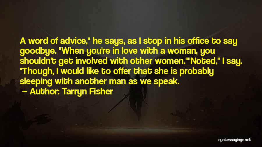 Tarryn Fisher Quotes: A Word Of Advice, He Says, As I Stop In His Office To Say Goodbye. When You're In Love With
