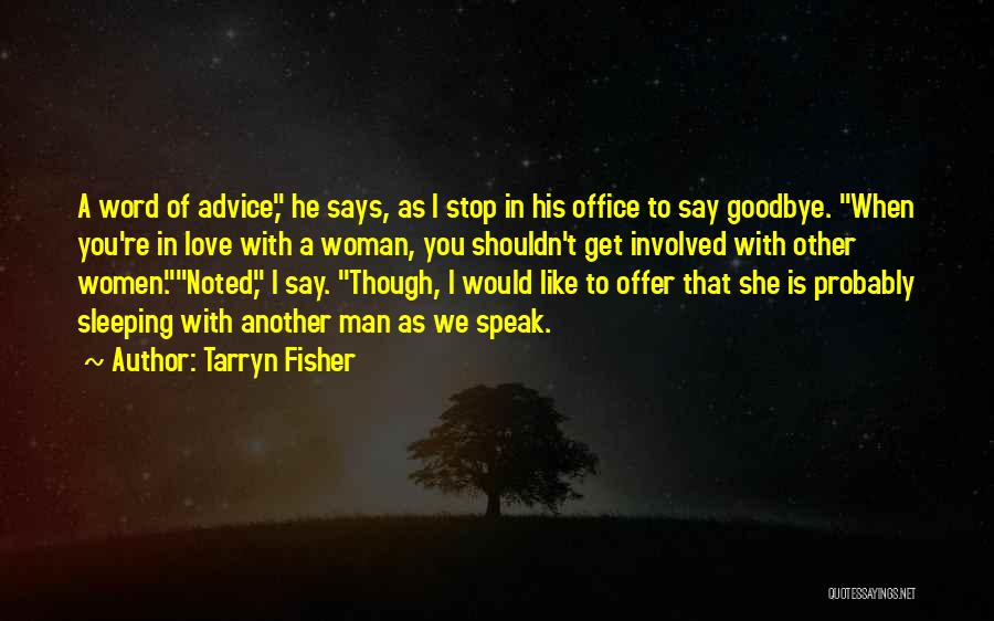 Tarryn Fisher Quotes: A Word Of Advice, He Says, As I Stop In His Office To Say Goodbye. When You're In Love With