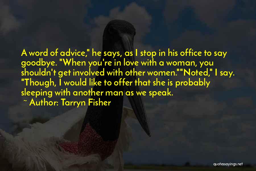 Tarryn Fisher Quotes: A Word Of Advice, He Says, As I Stop In His Office To Say Goodbye. When You're In Love With