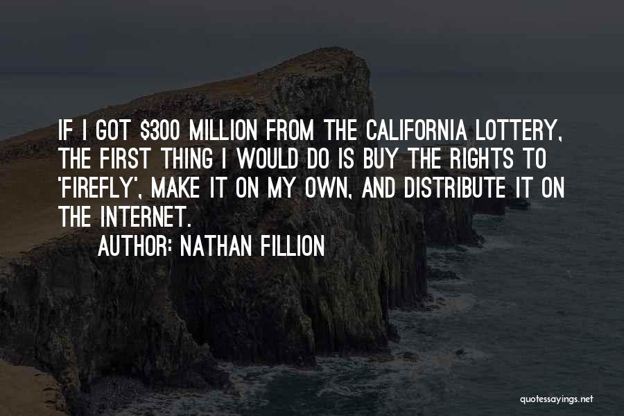 Nathan Fillion Quotes: If I Got $300 Million From The California Lottery, The First Thing I Would Do Is Buy The Rights To