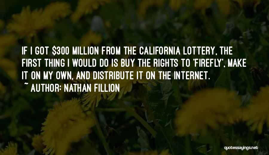 Nathan Fillion Quotes: If I Got $300 Million From The California Lottery, The First Thing I Would Do Is Buy The Rights To