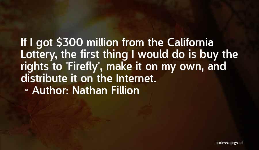 Nathan Fillion Quotes: If I Got $300 Million From The California Lottery, The First Thing I Would Do Is Buy The Rights To