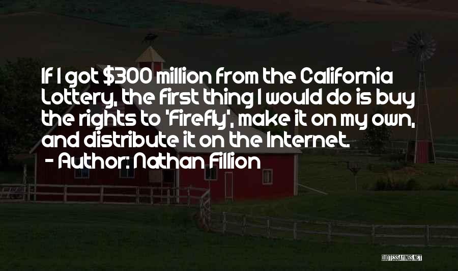 Nathan Fillion Quotes: If I Got $300 Million From The California Lottery, The First Thing I Would Do Is Buy The Rights To