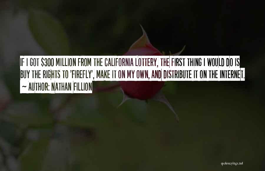 Nathan Fillion Quotes: If I Got $300 Million From The California Lottery, The First Thing I Would Do Is Buy The Rights To