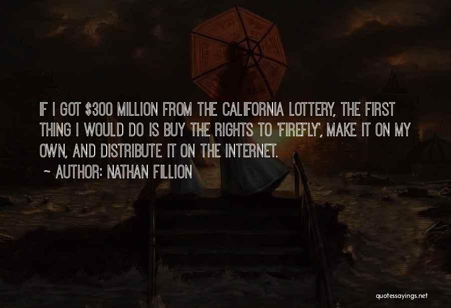 Nathan Fillion Quotes: If I Got $300 Million From The California Lottery, The First Thing I Would Do Is Buy The Rights To