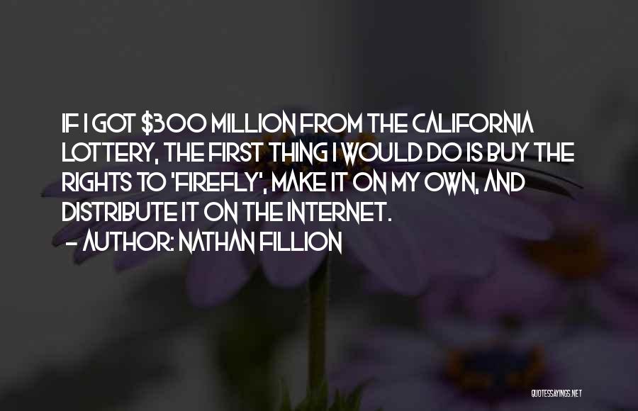 Nathan Fillion Quotes: If I Got $300 Million From The California Lottery, The First Thing I Would Do Is Buy The Rights To