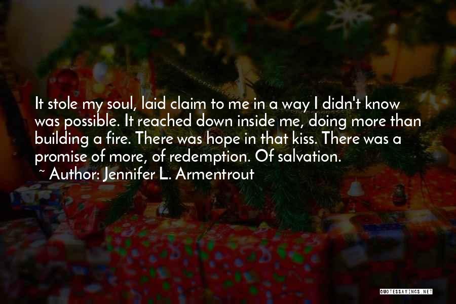 Jennifer L. Armentrout Quotes: It Stole My Soul, Laid Claim To Me In A Way I Didn't Know Was Possible. It Reached Down Inside