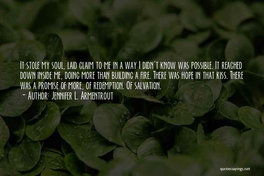 Jennifer L. Armentrout Quotes: It Stole My Soul, Laid Claim To Me In A Way I Didn't Know Was Possible. It Reached Down Inside