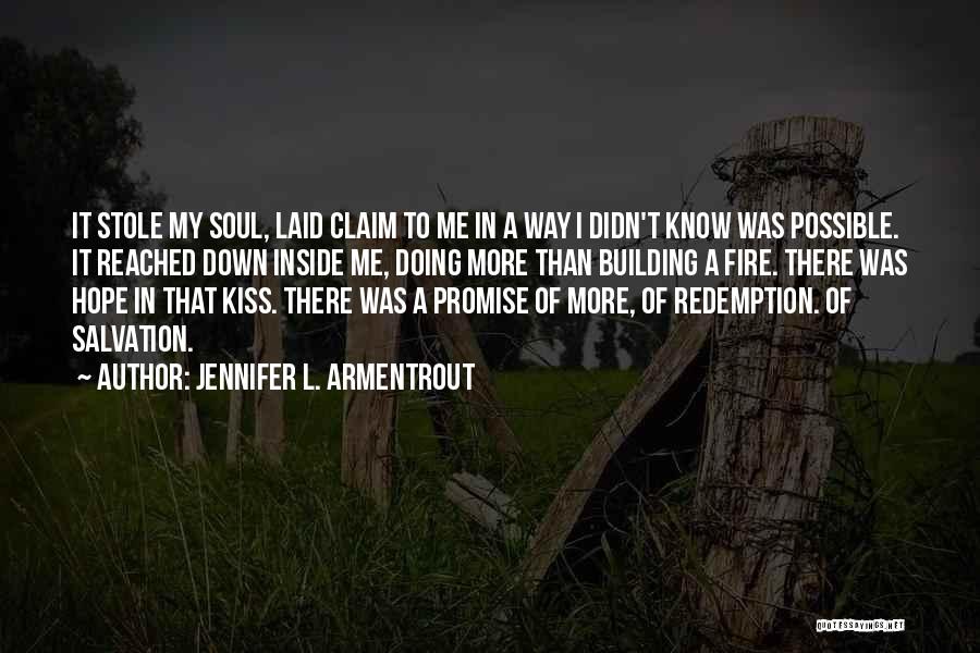Jennifer L. Armentrout Quotes: It Stole My Soul, Laid Claim To Me In A Way I Didn't Know Was Possible. It Reached Down Inside
