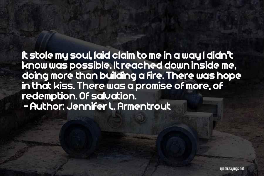 Jennifer L. Armentrout Quotes: It Stole My Soul, Laid Claim To Me In A Way I Didn't Know Was Possible. It Reached Down Inside