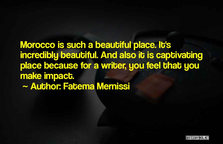 Fatema Mernissi Quotes: Morocco Is Such A Beautiful Place. It's Incredibly Beautiful. And Also It Is Captivating Place Because For A Writer, You