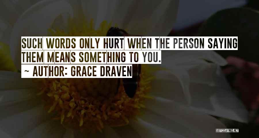 Grace Draven Quotes: Such Words Only Hurt When The Person Saying Them Means Something To You.