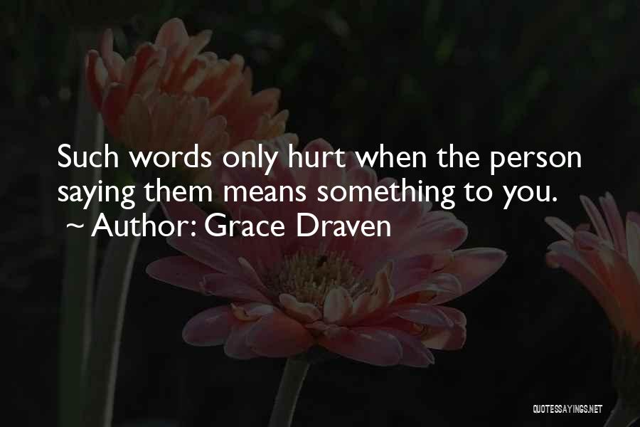 Grace Draven Quotes: Such Words Only Hurt When The Person Saying Them Means Something To You.