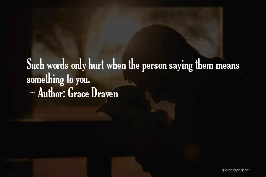 Grace Draven Quotes: Such Words Only Hurt When The Person Saying Them Means Something To You.