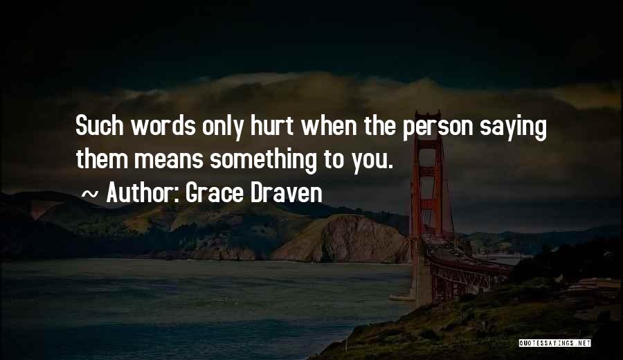 Grace Draven Quotes: Such Words Only Hurt When The Person Saying Them Means Something To You.