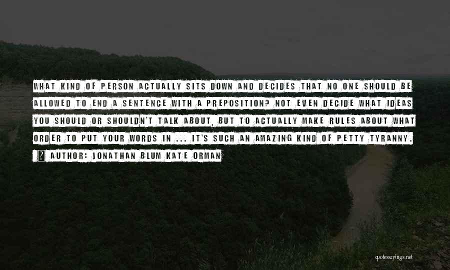 Jonathan Blum Kate Orman Quotes: What Kind Of Person Actually Sits Down And Decides That No One Should Be Allowed To End A Sentence With