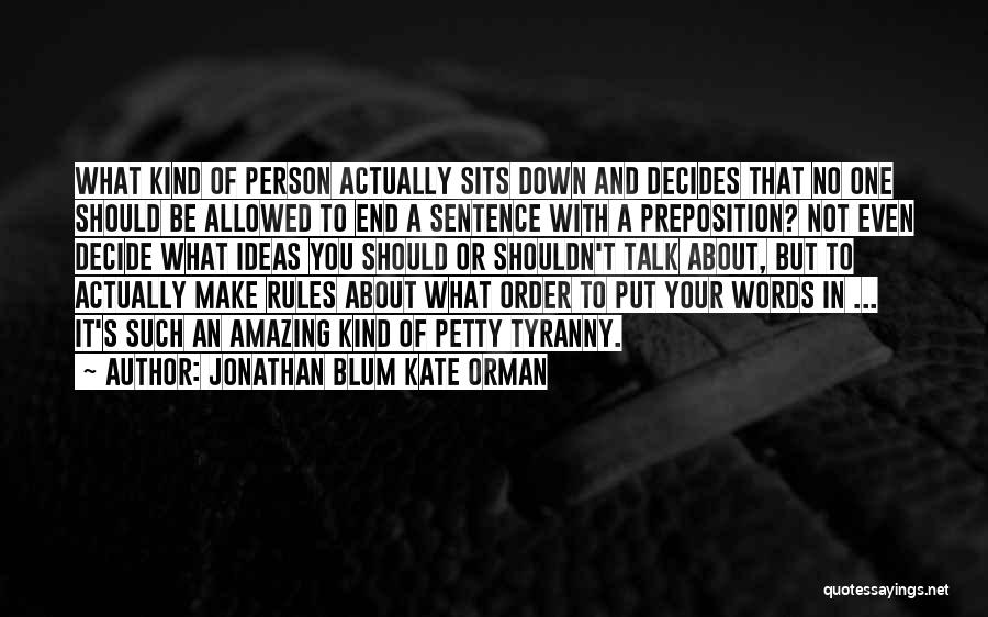 Jonathan Blum Kate Orman Quotes: What Kind Of Person Actually Sits Down And Decides That No One Should Be Allowed To End A Sentence With