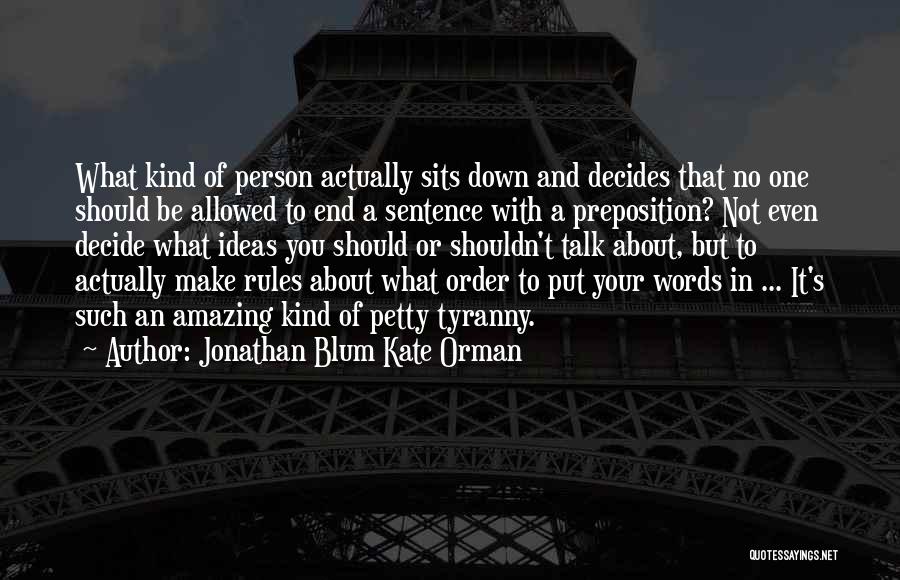 Jonathan Blum Kate Orman Quotes: What Kind Of Person Actually Sits Down And Decides That No One Should Be Allowed To End A Sentence With