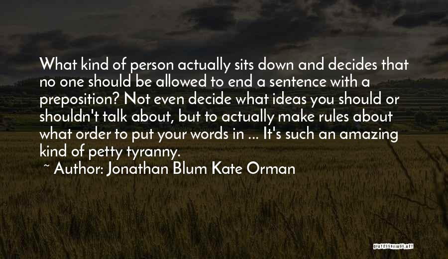 Jonathan Blum Kate Orman Quotes: What Kind Of Person Actually Sits Down And Decides That No One Should Be Allowed To End A Sentence With