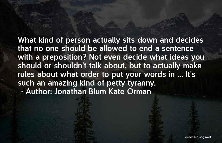 Jonathan Blum Kate Orman Quotes: What Kind Of Person Actually Sits Down And Decides That No One Should Be Allowed To End A Sentence With