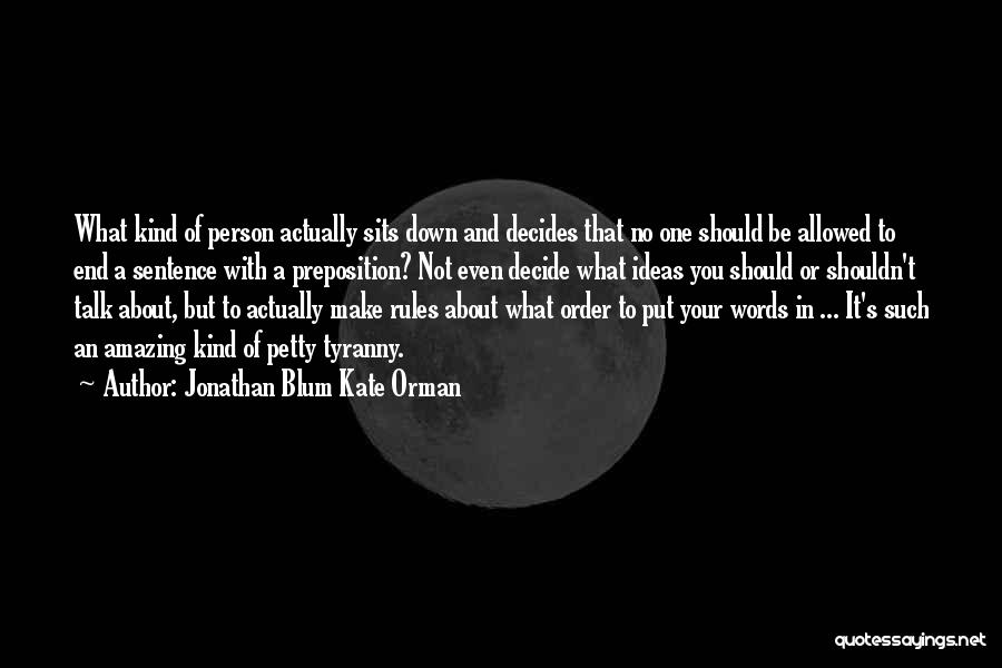 Jonathan Blum Kate Orman Quotes: What Kind Of Person Actually Sits Down And Decides That No One Should Be Allowed To End A Sentence With