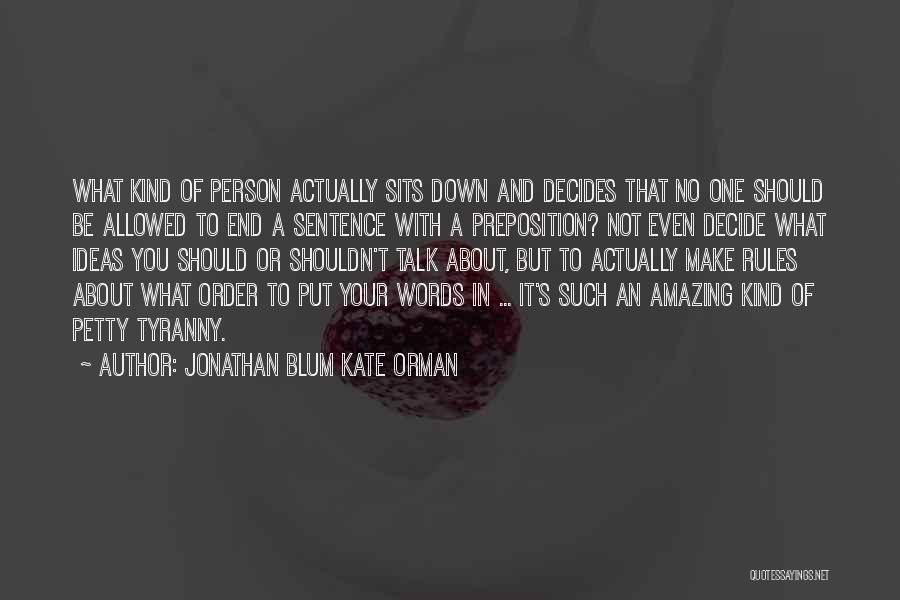 Jonathan Blum Kate Orman Quotes: What Kind Of Person Actually Sits Down And Decides That No One Should Be Allowed To End A Sentence With