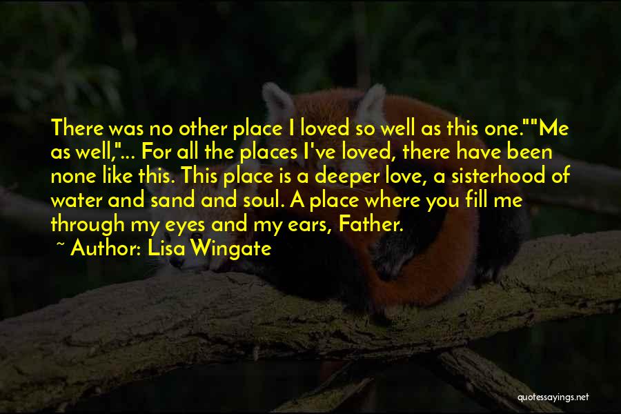 Lisa Wingate Quotes: There Was No Other Place I Loved So Well As This One.me As Well,... For All The Places I've Loved,