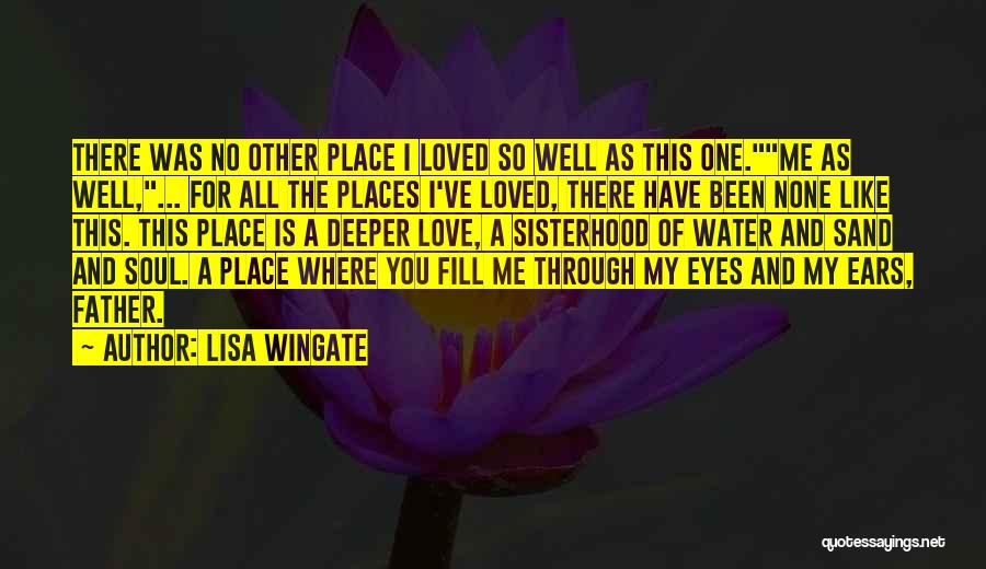 Lisa Wingate Quotes: There Was No Other Place I Loved So Well As This One.me As Well,... For All The Places I've Loved,