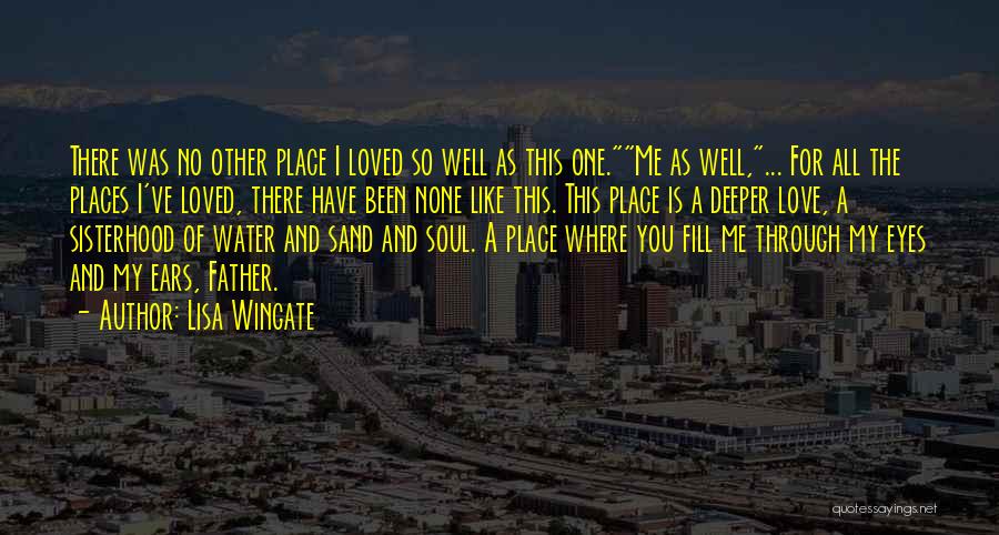 Lisa Wingate Quotes: There Was No Other Place I Loved So Well As This One.me As Well,... For All The Places I've Loved,