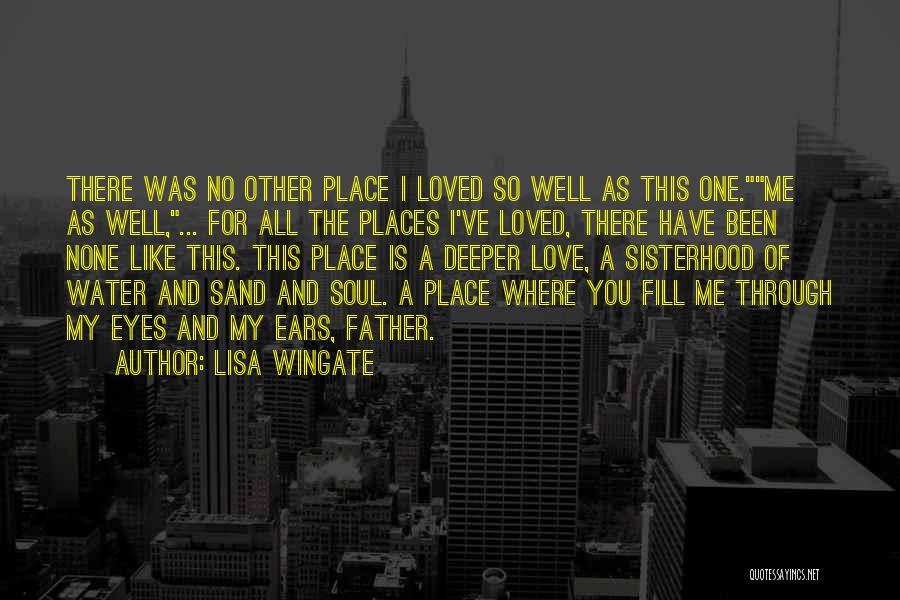 Lisa Wingate Quotes: There Was No Other Place I Loved So Well As This One.me As Well,... For All The Places I've Loved,