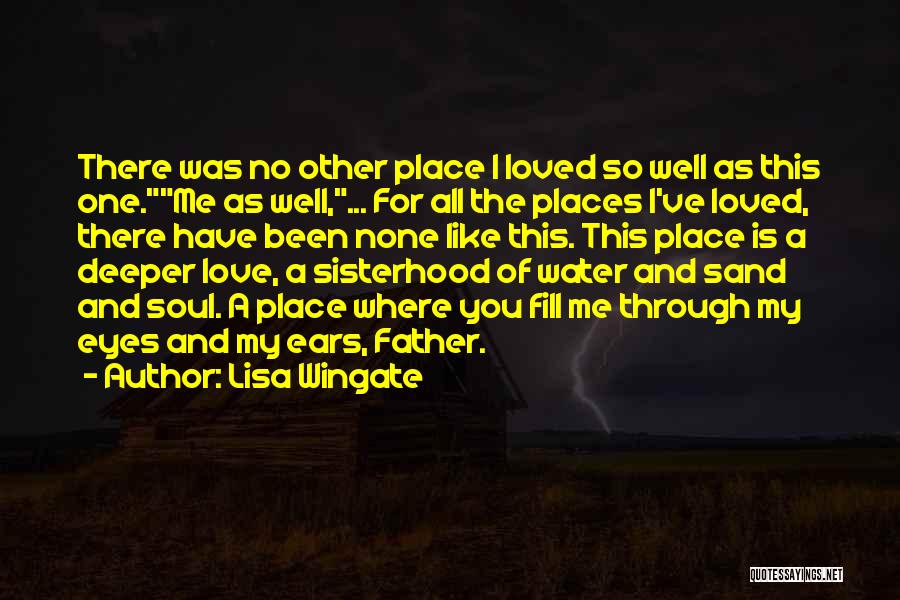 Lisa Wingate Quotes: There Was No Other Place I Loved So Well As This One.me As Well,... For All The Places I've Loved,