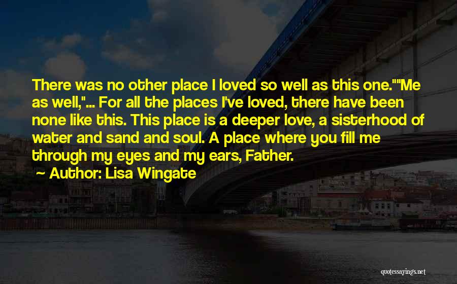 Lisa Wingate Quotes: There Was No Other Place I Loved So Well As This One.me As Well,... For All The Places I've Loved,