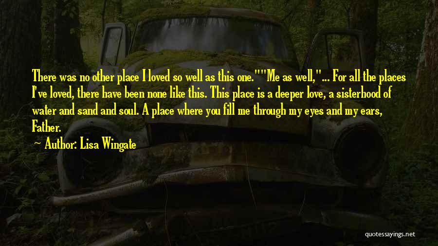 Lisa Wingate Quotes: There Was No Other Place I Loved So Well As This One.me As Well,... For All The Places I've Loved,