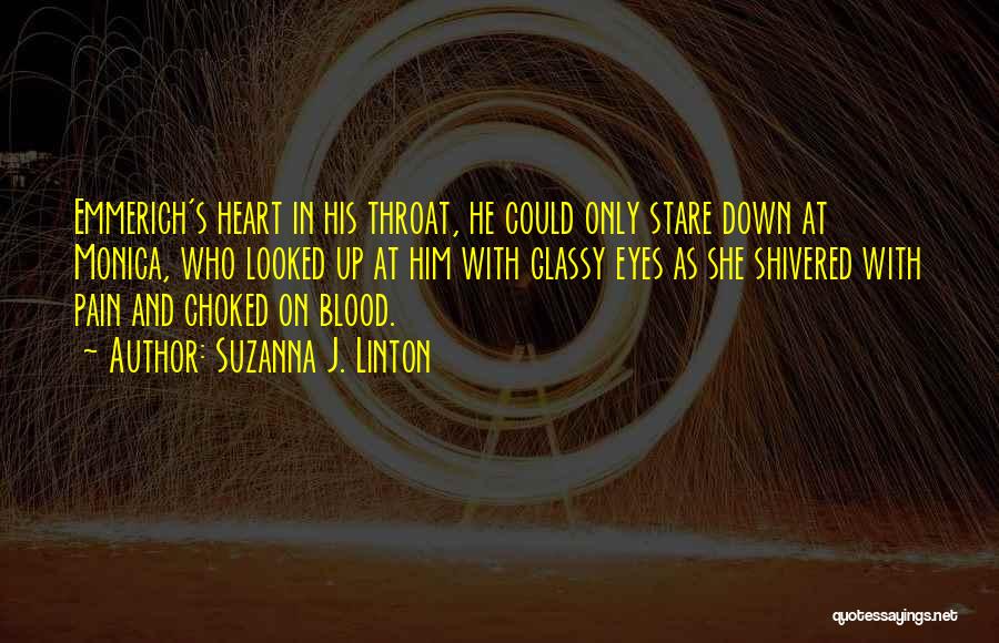 Suzanna J. Linton Quotes: Emmerich's Heart In His Throat, He Could Only Stare Down At Monica, Who Looked Up At Him With Glassy Eyes