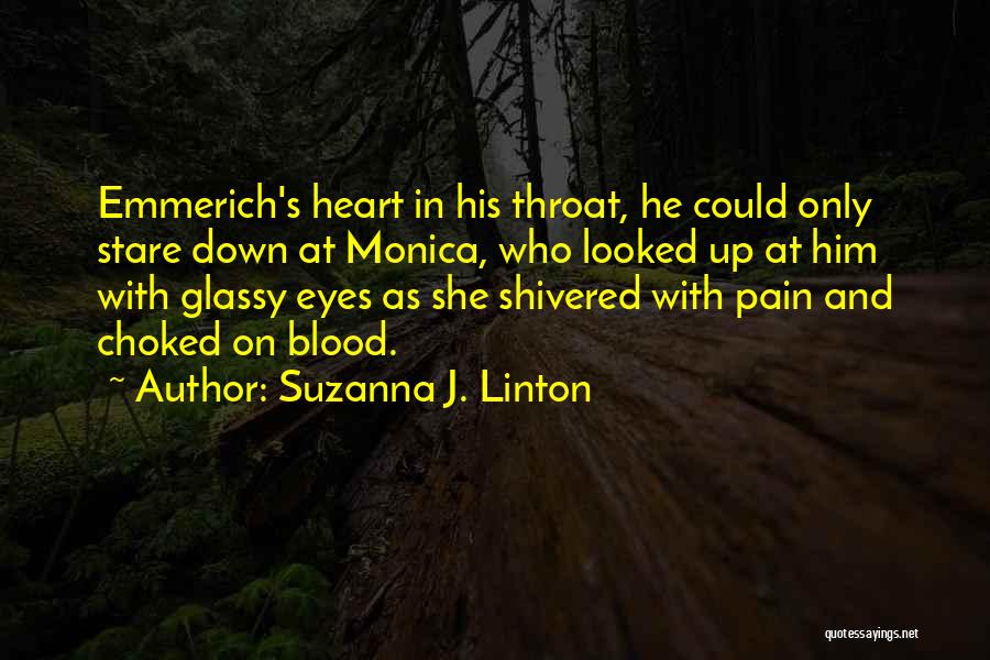 Suzanna J. Linton Quotes: Emmerich's Heart In His Throat, He Could Only Stare Down At Monica, Who Looked Up At Him With Glassy Eyes