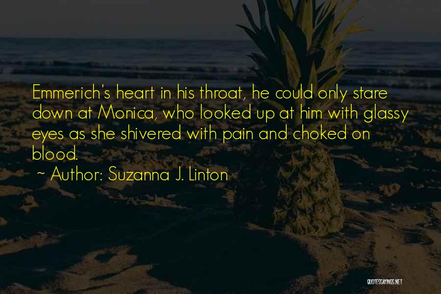 Suzanna J. Linton Quotes: Emmerich's Heart In His Throat, He Could Only Stare Down At Monica, Who Looked Up At Him With Glassy Eyes