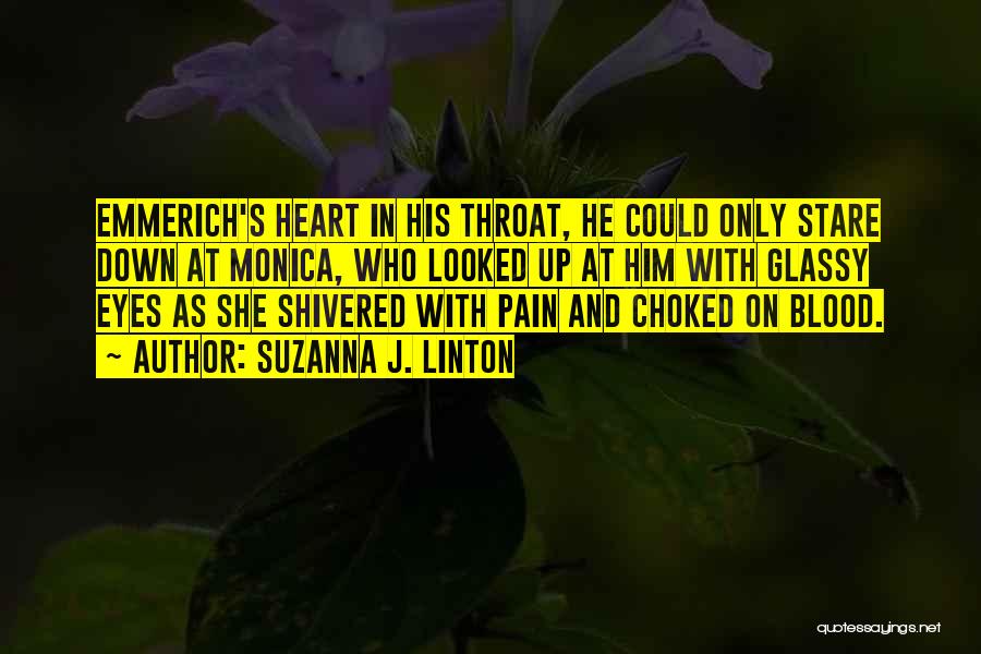 Suzanna J. Linton Quotes: Emmerich's Heart In His Throat, He Could Only Stare Down At Monica, Who Looked Up At Him With Glassy Eyes