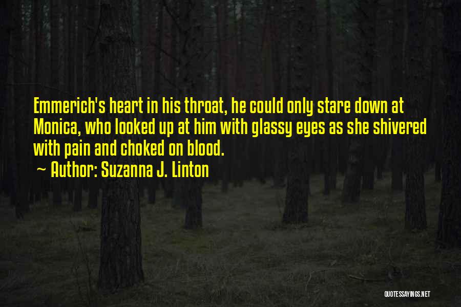 Suzanna J. Linton Quotes: Emmerich's Heart In His Throat, He Could Only Stare Down At Monica, Who Looked Up At Him With Glassy Eyes