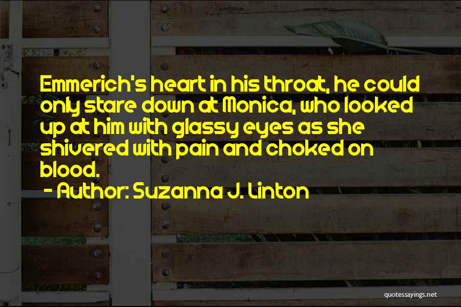 Suzanna J. Linton Quotes: Emmerich's Heart In His Throat, He Could Only Stare Down At Monica, Who Looked Up At Him With Glassy Eyes