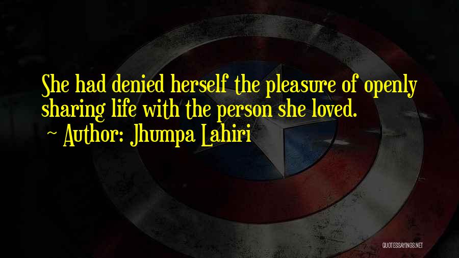 Jhumpa Lahiri Quotes: She Had Denied Herself The Pleasure Of Openly Sharing Life With The Person She Loved.